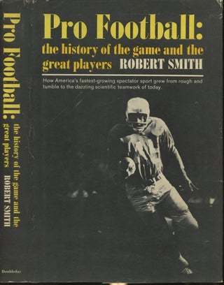 Item #s00030224 Pro Football: The History of the Game and the Great Players. Robert Smith