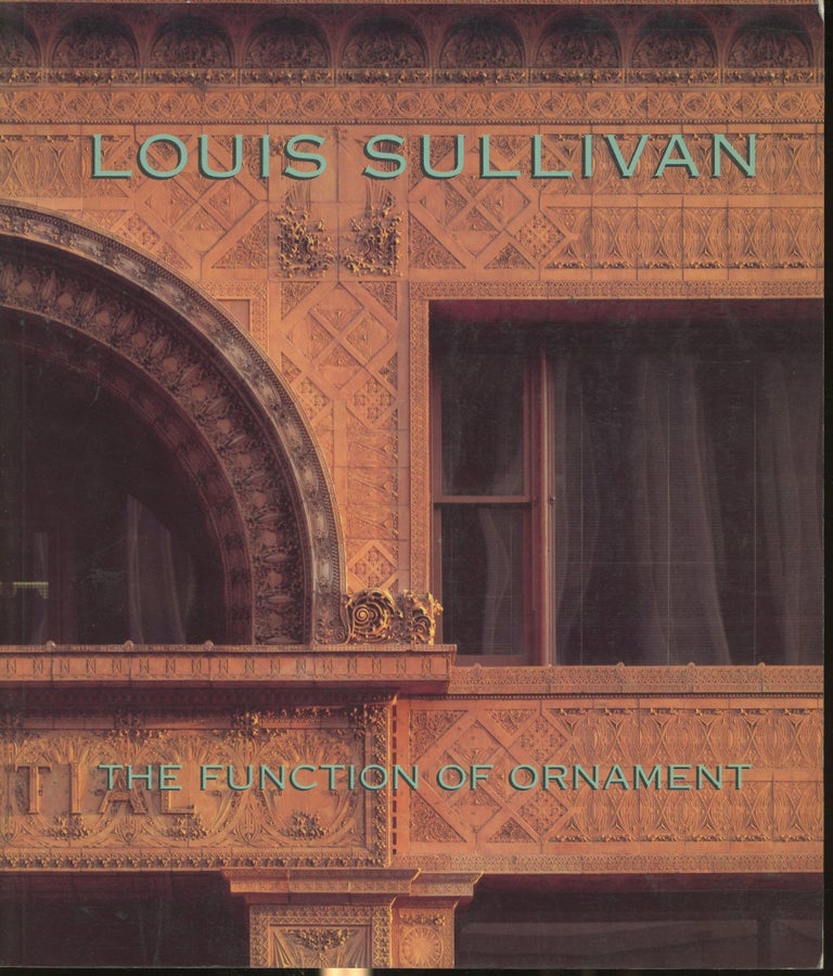 Item #s00030268 Louis Sullivan: The Function of Ornament. Wim de Wit, Rochelle Berger- Epstein William Jordy, Text.