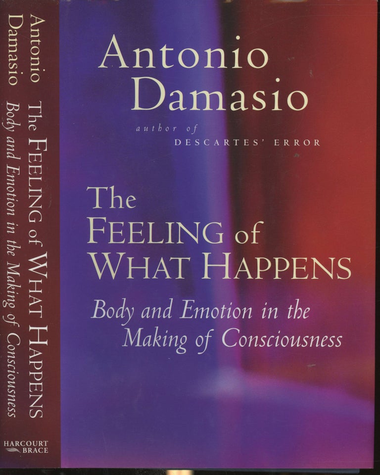 Item #s00030375 The Feeling of What Happens: Body and Emotion in the Making of Consciousness. Antonio Damasio.