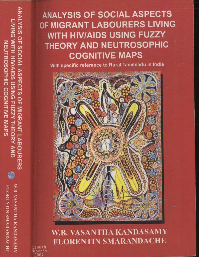 Item #s00030418 Analysis of Social Aspects of Migrant Labourers Living With HIV/AIDS Using Fuzzy Theory and Neutrosophic Cognitive Maps. W. B. Vasantha Kandasamy, Florentin Smarandache.