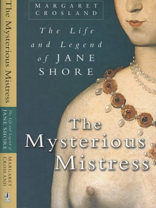 Item #s00030823 The Mysterious Mistress: the Life and Legend of Jane Shore. Margaret Crosland