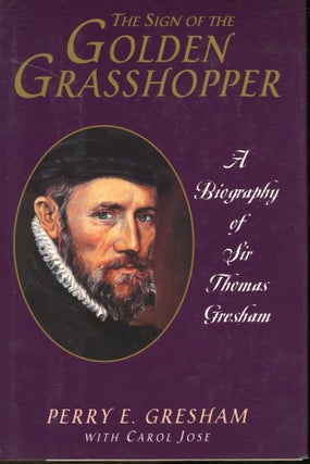 Item #s00030840 The Sign of the Golden Grasshopper: A Biography of Sir Thomas Gresham. Perry E....
