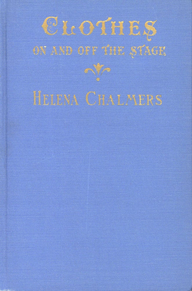 Item #s00031141 Clothes On and Off the Stage: A History of Dress From the Earliest Times to the Present Day. Helena Chalmers.