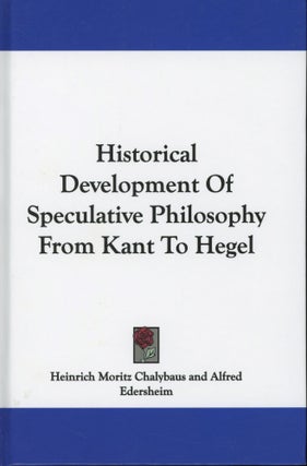 Item #s00031247 Historical Development of Speculative Philosophy From Kant to Hegel. Heinrich...