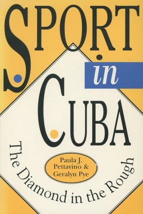 Item #s00031275 Sport in Cuba: the Diamond in the Rough. Paula J. Pettavino, Geralyn Pye