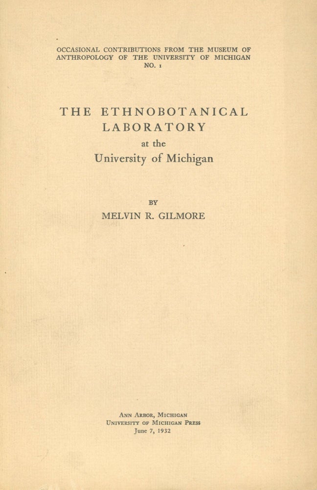 Item #s00031359 The Ethnobotanical Laboratory at the University of Michigan (Occasional Contributions From the Museum of Anthropology of the University of Michigan No. 1). Melvin R. Gilmore.
