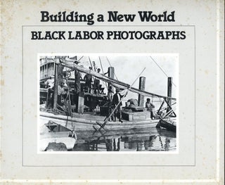 Item #s00031442 Building a New World: Black Labor Photgraphs. Beck, Tom, Adrienne Manns, Essays