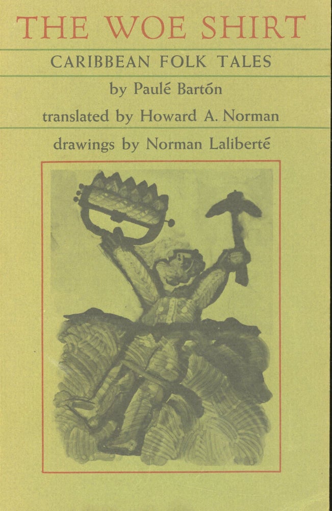 Item #s00031462 The Woe Shirt: Carribean Folk Tales. Paule Barton, Howard A. Norman, Norman Laliberte, Translation, Drawings.