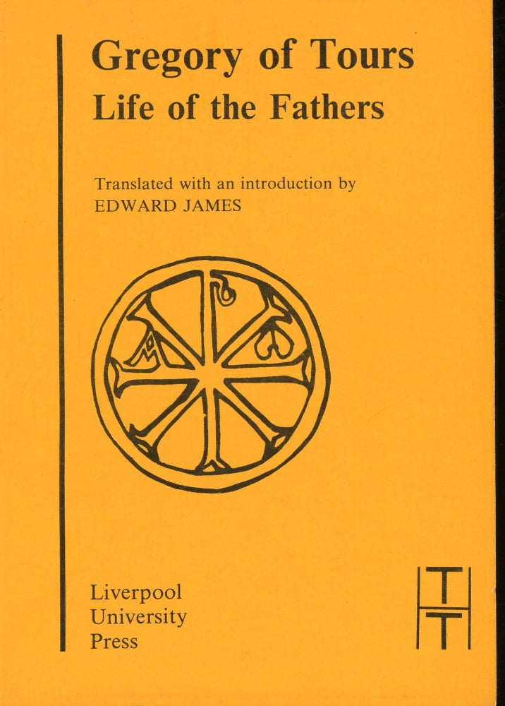 Item #s00031508 Gregory of Tours: Life of the Fathers (Translated Texts for Historians: Latin Series I). Edward James, Translation and Introduction.