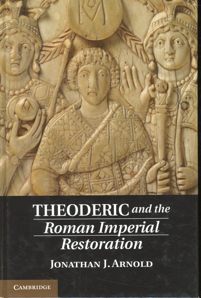 Item #s00031555 Theoderic and the Roman Imperial Restoration. Jonathan J. Arnold.