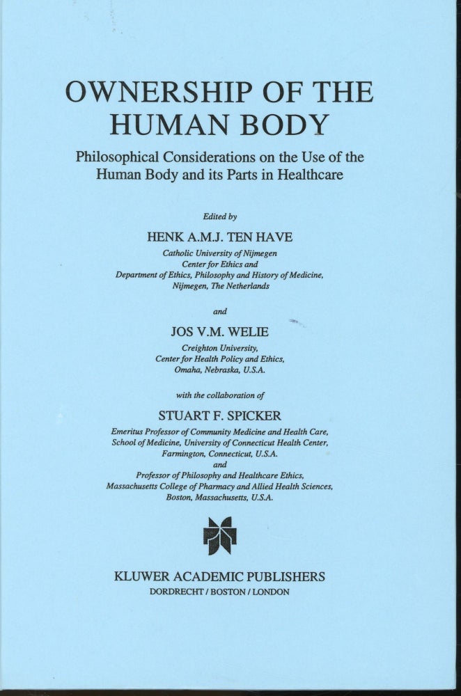Item #s00031819 Ownership of the Human Body: Philosophical Considerations on the Use of the Human Body and it Parts in Healthcare. Jos V. M. welie, Henk A. M. J. Ten Have, Stuart F. Spicker.
