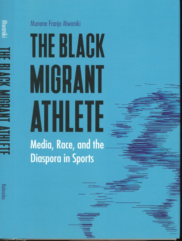 Item #s00031839 The Black Migrant Athlete: Media, Race, and the Diaspora in Sports. Munene Franjo Mwaniki.