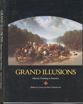 Item #s00031877 Grand Illusion: History Painting in America. William H. Gerdts, Mark Thistlethwaite
