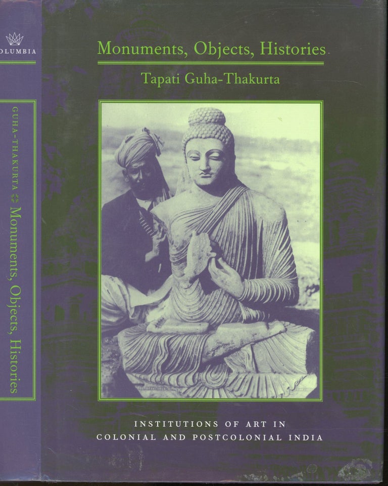 Item #s00031925 Monuments, Objects, Histories: Institutions of Art in Colonial and Postcolonial India. Tapati Guha-Thakurta.