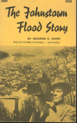 Item #s00031999 The Johnstown Flood Story 1889/1936 (True Eyewitness Accounts). George E. Gore