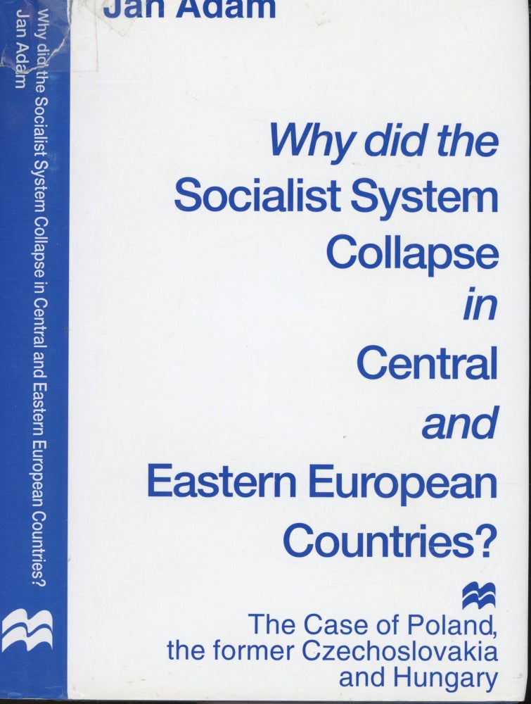 Item #s00032057 Why did the Socialist System Collapse in Centreal and Eastern European Countries? The Case of Poland, the former Czechoslovakia and Hungary. Jan Adam.