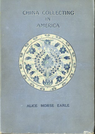 Item #s00032530 China Collecting in America. Alice Morse Earle