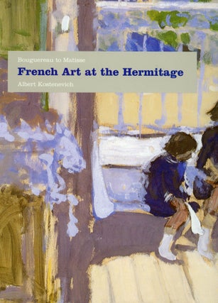 Item #s00032591 French Art at the Hermitage: Bouguereau to Matisse. Albert Kostenevich
