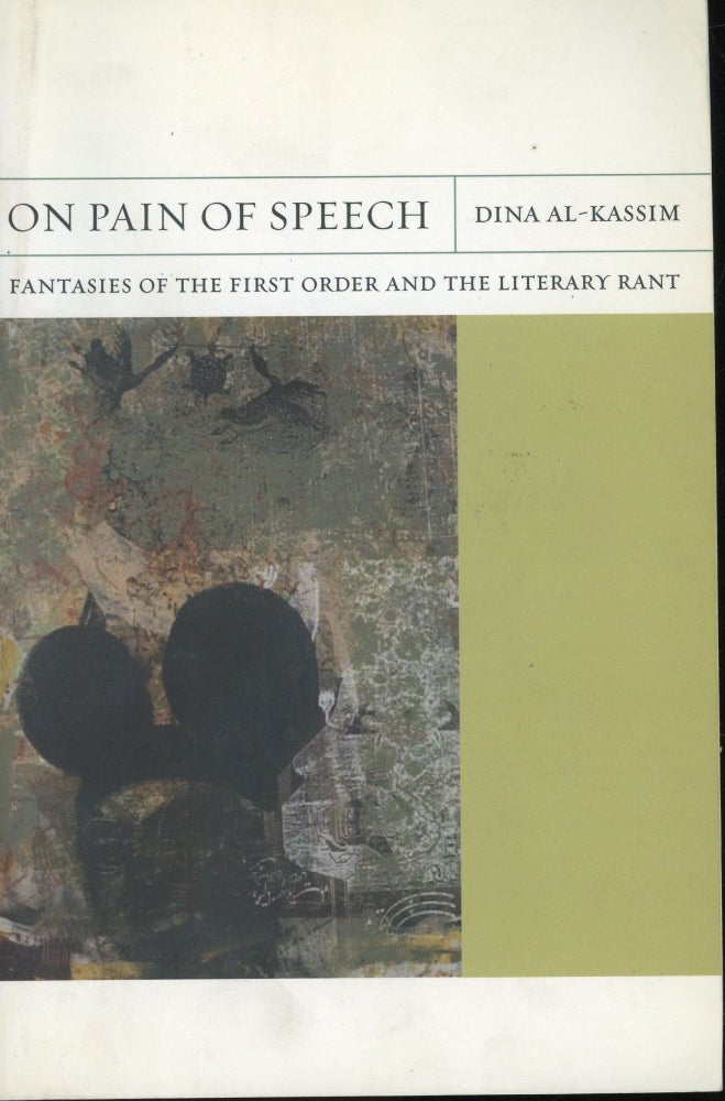 Item #s00032884 On Pain of Speech: Fantasies of the First Order and the Literary Rant. Dina Al-Kassim.