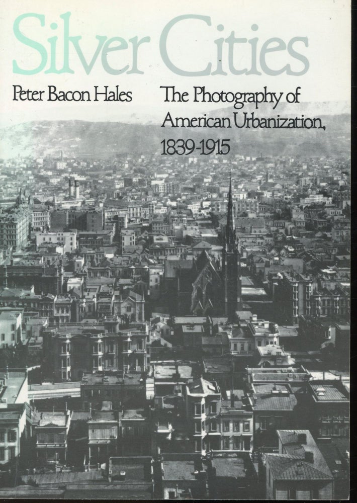 Item #s00032895 Silver Cities: The Photography of American Urbanization 1839-1915. Peter Bacon Hales.