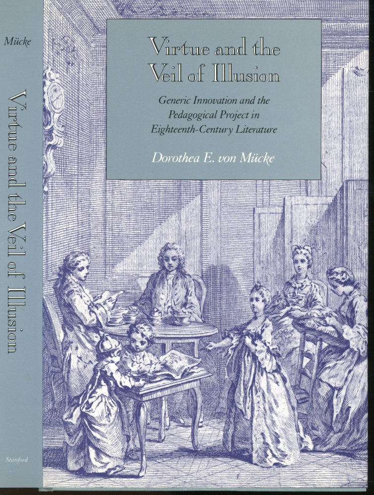 Item #s00032959 Virtue and the Veil of Illusion: Generic Innovation and the Pedagogical Project in Eighteenth-Century Literature. Dorthea E. von Mucke.