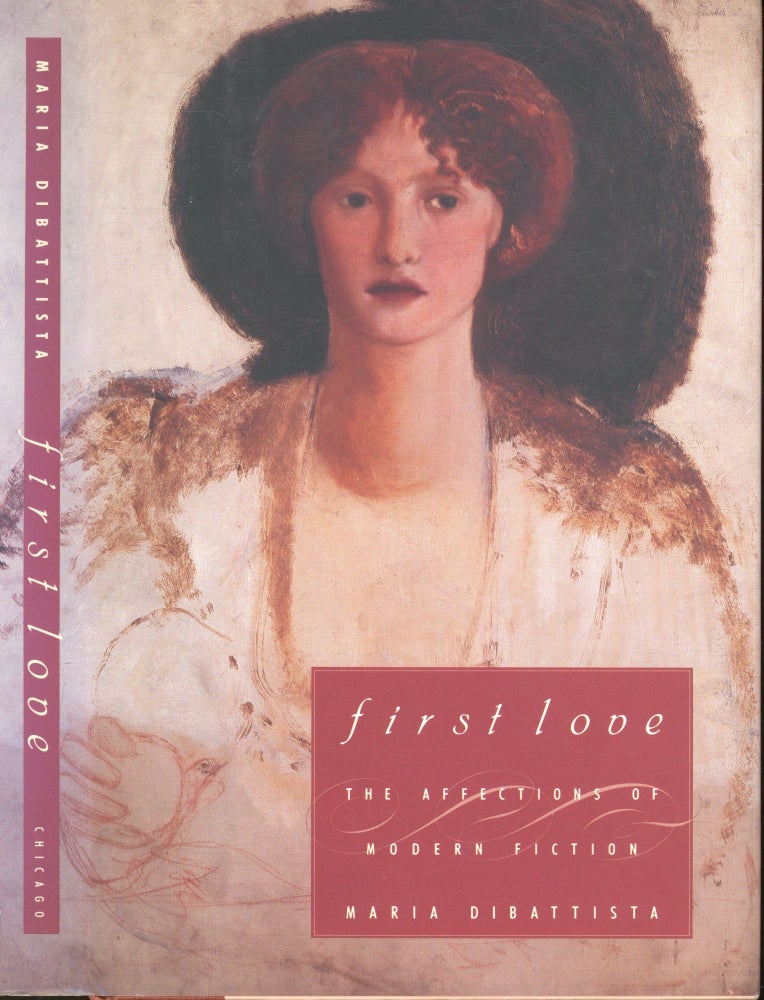 Item #s00032973 First Love: The Affections of Modern Fiction. Maria Dibattista.