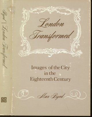 Item #s00032999 London Transformed: Images of the City in the Eighteenth Century. Max Byrd