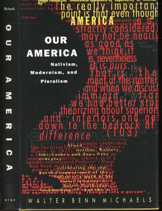 Item #s00033036 Our America: Nativism, Modernism, and Pluralism. Walter Benn Michaels