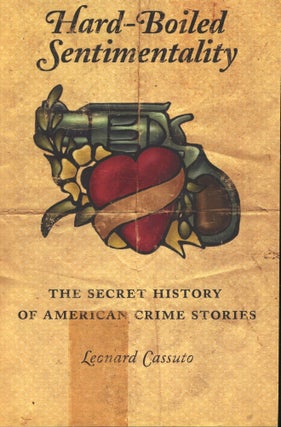 Item #s00033076 Hard-Boiled Sentimentality: The Secret History of American Crime Stories. Leonard...