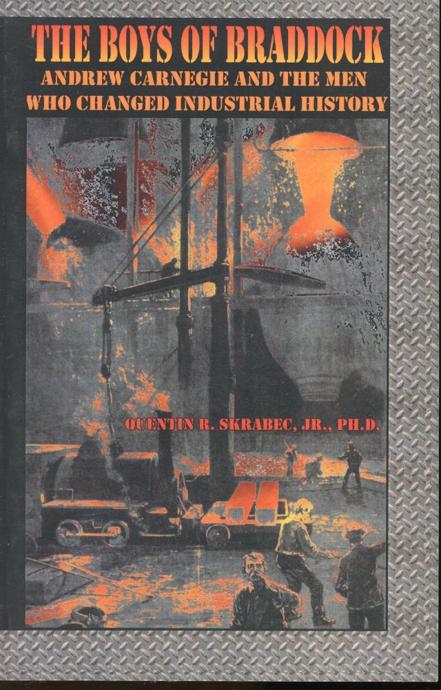 Item #s00033201 The Boys of Braddock: Andrew Carnegie and the Men who Changed Industrial History. PhD. Quentin R. Skrabec Jr.
