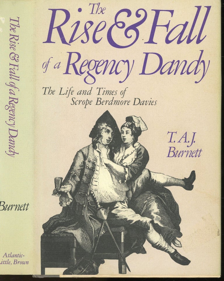 Item #s00033281 The Rise & Fall of a Regency Dandy: The Life and Times of Scrope Berdmore Davies. T. A. J. Burnett, Bevis Hillier, Foreword.