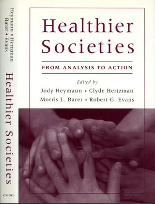 Item #s00033357 Healthier Societies: From Analysis to Action. Jody Heymann, Robert G. Evans