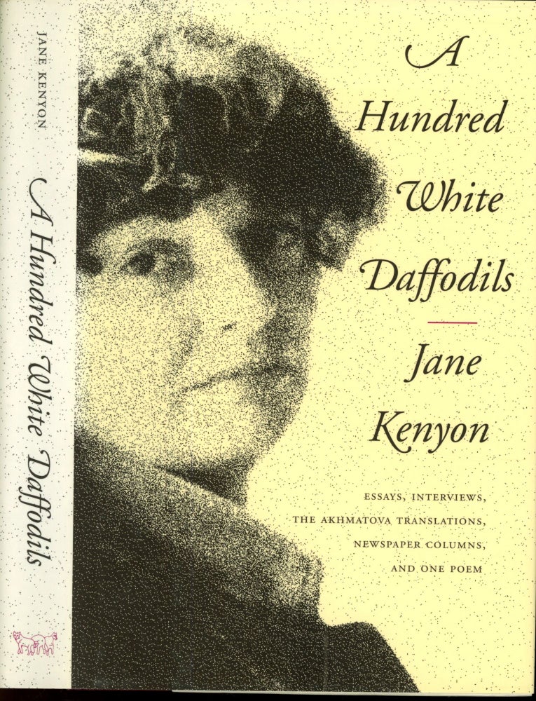 Item #s00033400 A Hundred White Daffodils: Essays, Interviews, The Akhmatova Translations, Newpaper Columns and One Poem. Jane Kenyon.