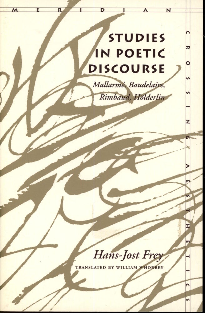 Item #s00033423 Studies in Poetic Discourse: Mallarme, Baudlaire, Rimbaud, Holderlin. Hans-Jost Frey, William Whobrey, Translation.