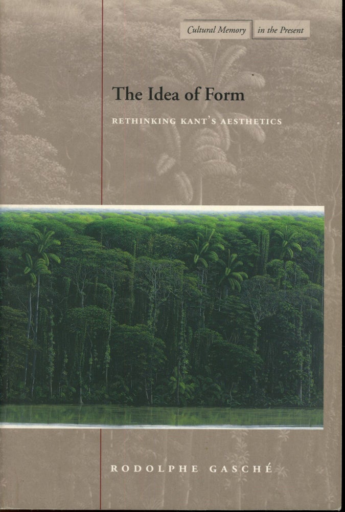 Item #s00033505 The Idea of Form: Rethinking Kant's Aesthetics. Rodolphe Gasche.