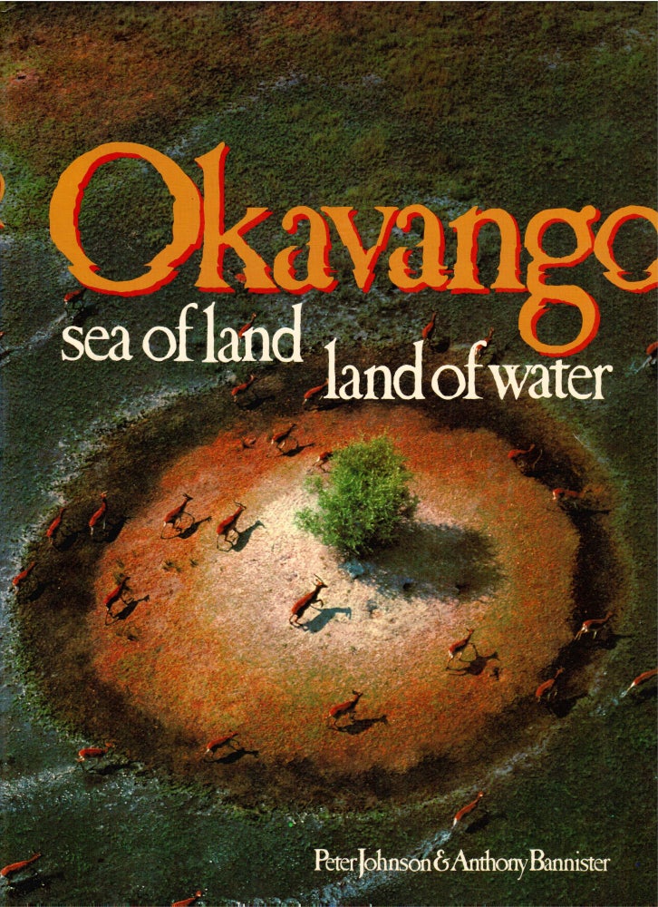 Item #s00034994 Okavango: Sea of Land, Land of Water. Peter Johnson, Creina Bond Anthony Bannister, Text.