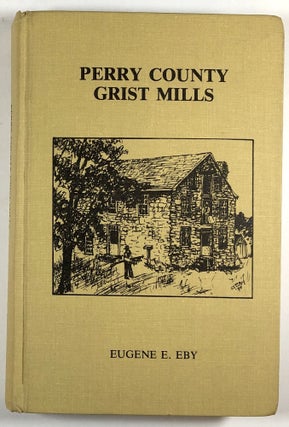 Item #C000011251 Perry County Grist Mills, 1762-1978. Eugene E. Eby