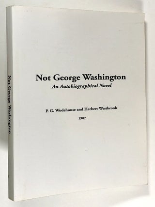 Item #C000016582 Not George Washington - An Autobiographical Novel. P. G. Wodehouse, Herbert...