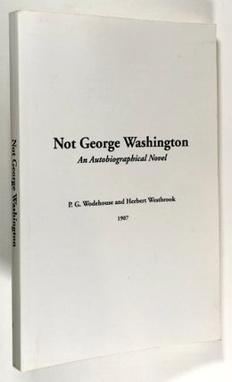 Item #C000016582 Not George Washington - An Autobiographical Novel. P. G. Wodehouse, Herbert...