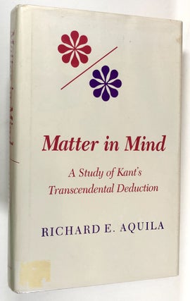 Item #C000016698 Matter in Mind: A Study of Kant's Transcendental Deduction. Richard E. Aquila