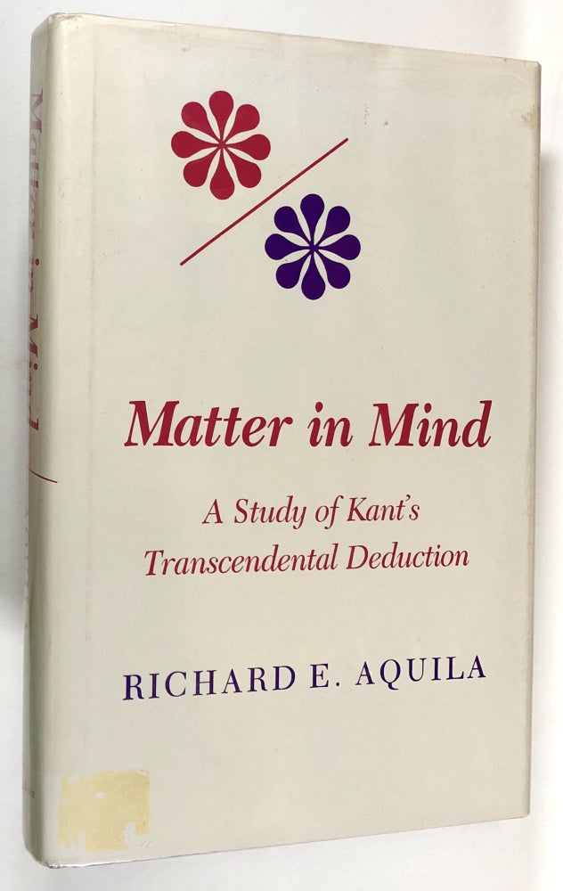 Item #C000016698 Matter in Mind: A Study of Kant's Transcendental Deduction. Richard E. Aquila.