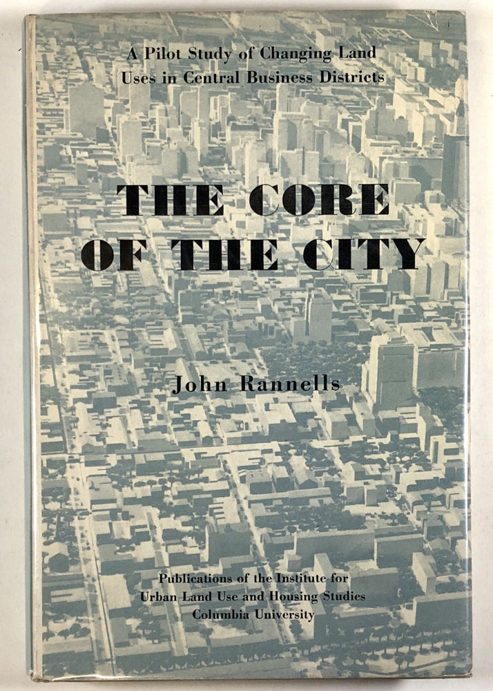 Item #C000016983 The Core of the City - A Pilot Study of Changing Land Uses in Central Business Districts. John Rannells.
