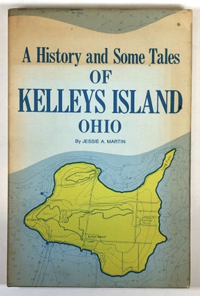 Item #C000019670 A History and Some Tales of Kelleys Island, Ohio. Jessie A. Martin, Charles...