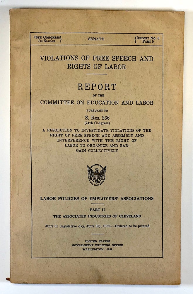 Item #C000019820 Violations of Free Speech and Rights of Labor: Report of the Committee on Education and Labor, A Resolution to Investigate Violations of the Right of Free Speech and Assembly and Interference with the Right of Labor to Organize and Bargain Collectively--Part II The Associated Industries of Cleveland (Report No. 6, Part 5). n/a.