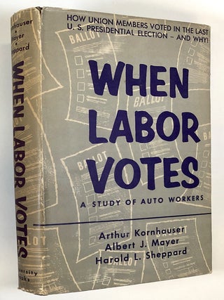Item #C000028696 When Labor Votes: A Study of Auto Workers. Arthur Kornhauser, Harold L....