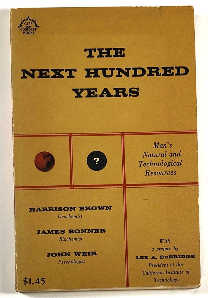 Item #C00003885 The Next Hundred Years; A Discussion Prepared for Leaders of American Industry. Harrison Brown, James Bonner, John Weir.