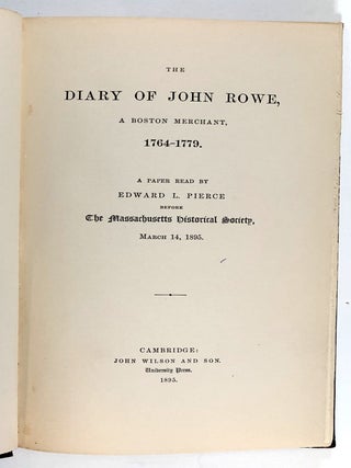 The Diary of John Rowe, A Boston Merchant, 1764-1779. A Paper read By Edward L. Pierce Before The Massachusetts Historical Society, March 14, 1895.