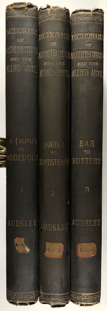 Item #C00008614 Popular Dictionary of Architecture and the Allied Arts... Complete in three volumes. William James ad George Ashdown Audsley.