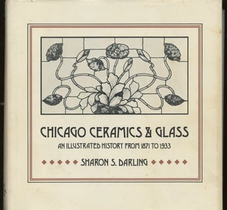 Item #d0012347 Chicago Ceramics & Glass: An Illustrated History from 1871 to 1933, Signed by...