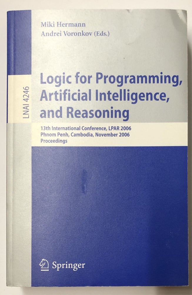 Item #d007698 Logic for Programming, Artificial Intelligence, and Reasoning: 13th International Conference, LPAR 2006, Phnom Penh, Cambodia, November 13-17, 2006, Proceedings (Lecture Notes in Artificial Intelligence). Miki Hermann, Andrei Voronkov.